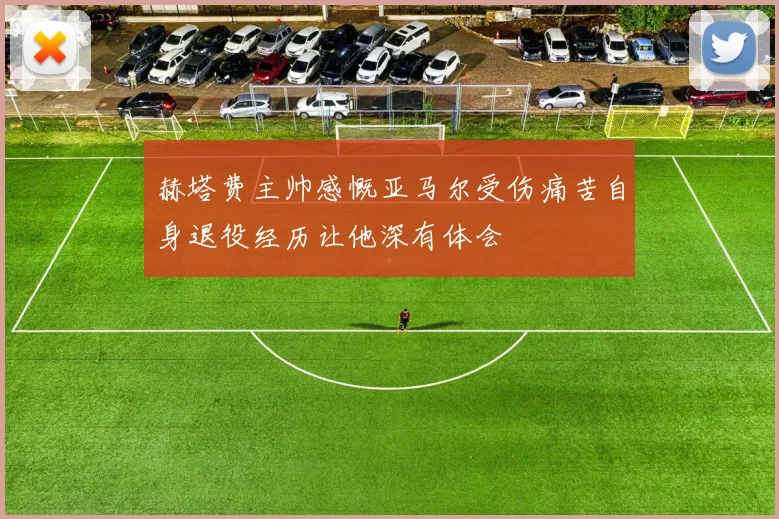赫塔费主帅感慨亚马尔受伤痛苦自身退役经历让他深有体会