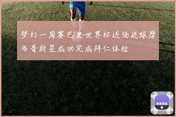 梦幻一周赛巴里世界杯连场进球摩洛哥新星成功完成拜仁体检
